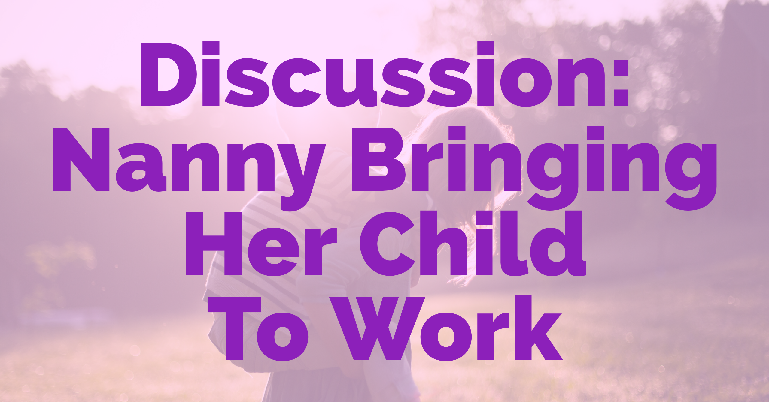 Nanny Bringing Her Child Nanny Parent Connection