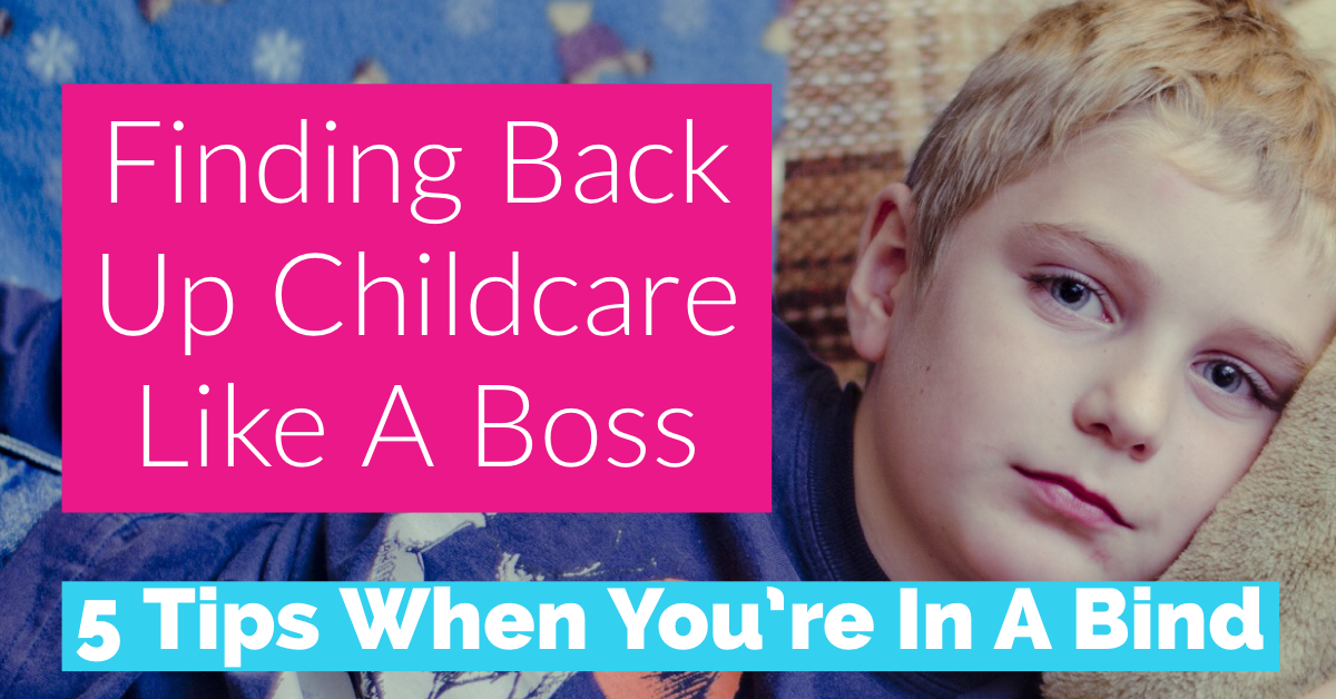 Finding Back Up Childcare Like Boss5 Tips You’re In A Bind